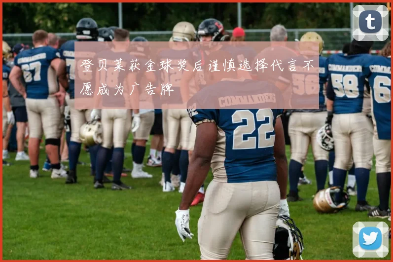 登贝莱获金球奖后谨慎选择代言不愿成为广告牌