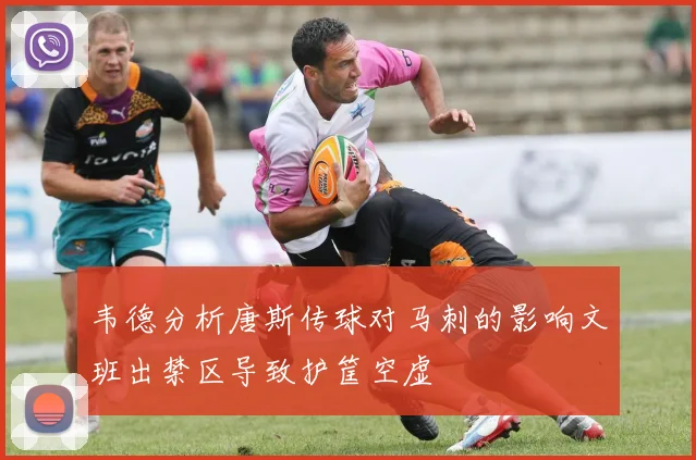 韦德分析唐斯传球对马刺的影响文班出禁区导致护筐空虚