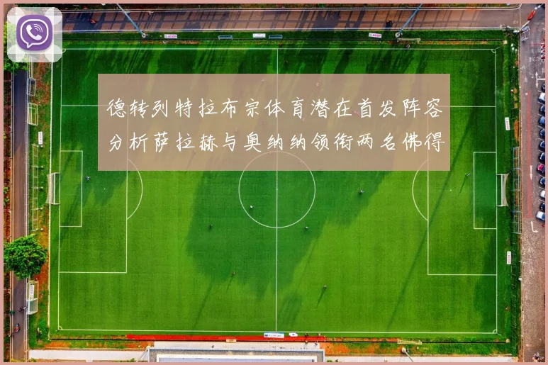 德转列特拉布宗体育潜在首发阵容分析萨拉赫与奥纳纳领衔两名佛得角国脚加入